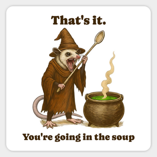 Possum That's It. You're Going In The Soup, funny design Magnet by Luxinda