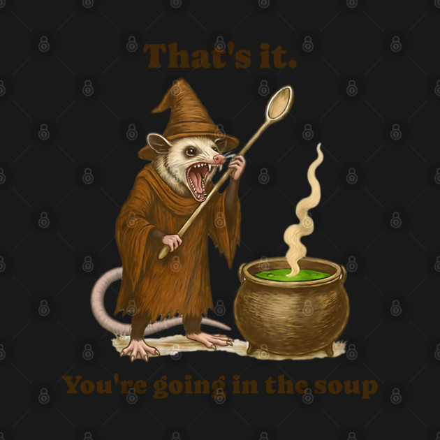 Possum That's It. You're Going In The Soup, funny design by Luxinda