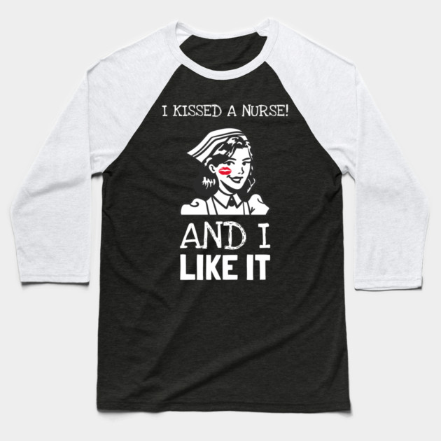I Kissed A Nurse And I Like It Baseball T-Shirt by Pixel Threads 