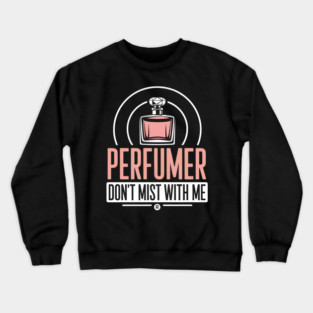 Perfumer Don't Mist with Me Funny Perfumery Fragrance Expert Crewneck Sweatshirt