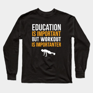Education Is Important But Workout Is Importanter Long Sleeve T-Shirt