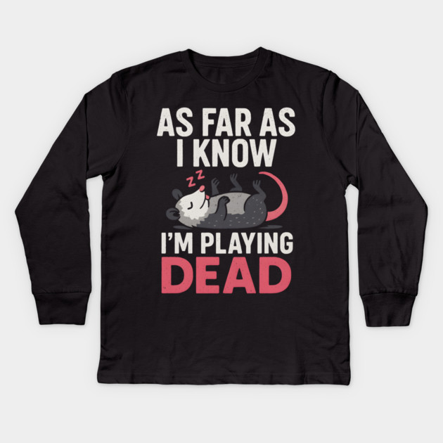 As Far As I Know I’m Playing Dead Possum Humor Quote Gift Kids Long Sleeve T-Shirt by MakerMind8.2