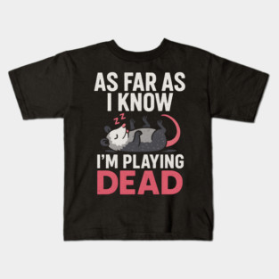As Far As I Know I’m Playing Dead Possum Humor Quote Gift Kids T-Shirt