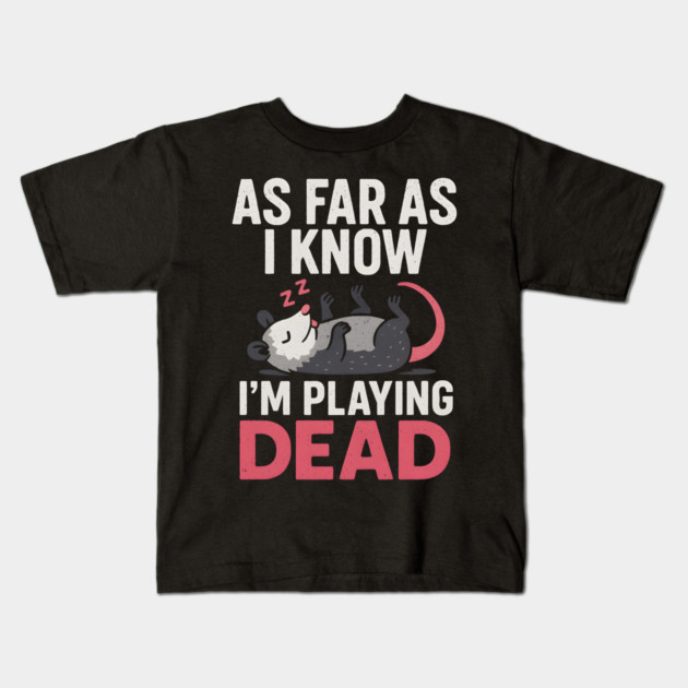 As Far As I Know I’m Playing Dead Possum Humor Quote Gift Kids T-Shirt by MakerMind8.2