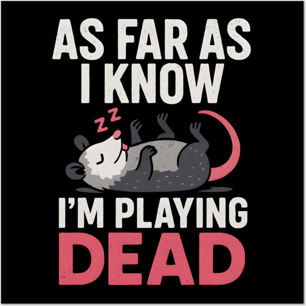 As Far As I Know I’m Playing Dead Possum Humor Quote Gift Wall Art by MakerMind8.2