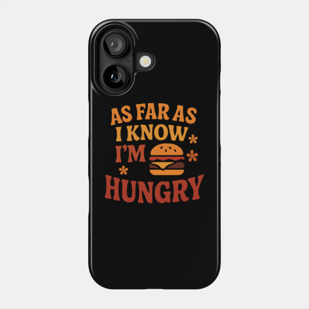 As Far As I Know I’m Hungry Funny Food Craving Quote Gift Phone Case by MakerMind8.2