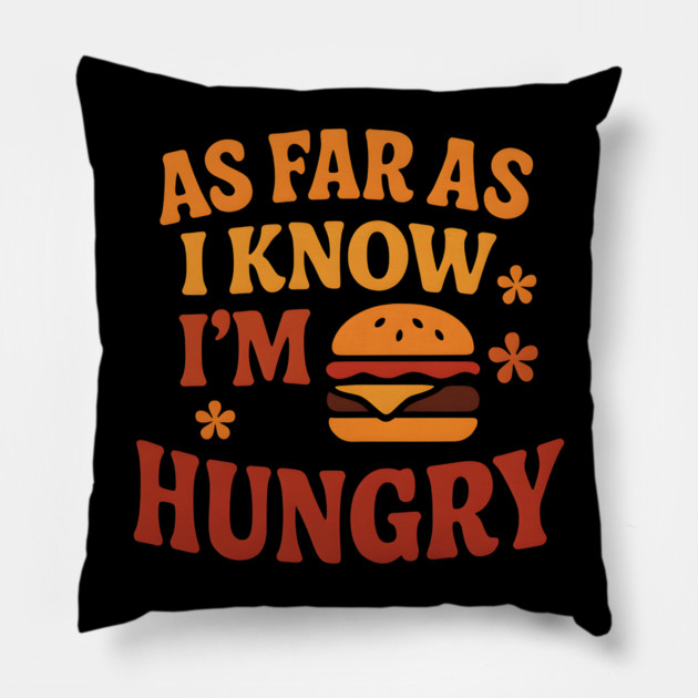 As Far As I Know I’m Hungry Funny Food Craving Quote Gift Pillow by MakerMind8.2