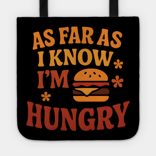 As Far As I Know I’m Hungry Funny Food Craving Quote Gift Tote by MakerMind8.2
