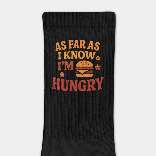 As Far As I Know I’m Hungry Funny Food Craving Quote Gift by MakerMind8.2