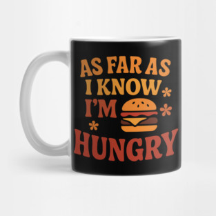 As Far As I Know I’m Hungry Funny Food Craving Quote Gift Mug