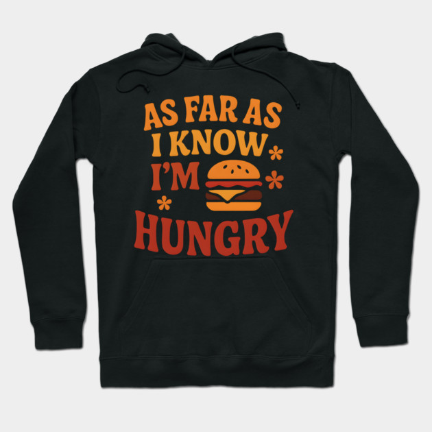 As Far As I Know I’m Hungry Funny Food Craving Quote Gift Hoodie by MakerMind8.2