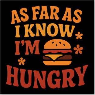 As Far As I Know I’m Hungry Funny Food Craving Quote Gift Posters and Art