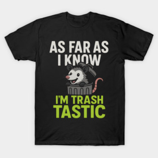 As Far As I Know I’m Trashtastic Funny Possum Humor Graphic T-Shirt