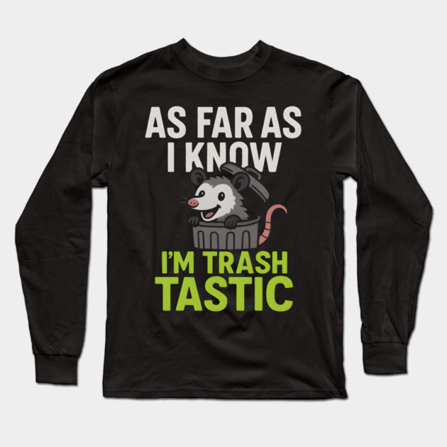 As Far As I Know I’m Trashtastic Funny Possum Humor Graphic Long Sleeve T-Shirt by MakerMind8.2
