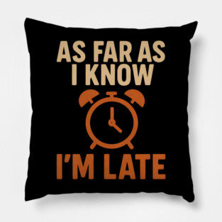 As Far As I Know I’m Late Funny Relatable Quote Graphic Pillow