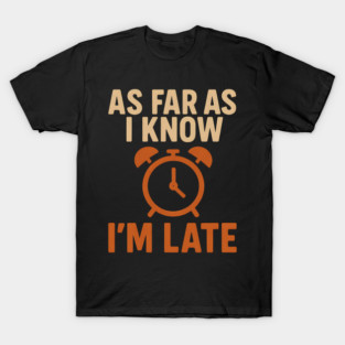 As Far As I Know I’m Late Funny Relatable Quote Graphic T-Shirt