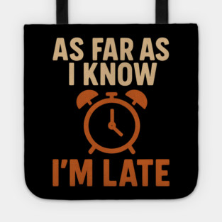 As Far As I Know I’m Late Funny Relatable Quote Graphic Tote