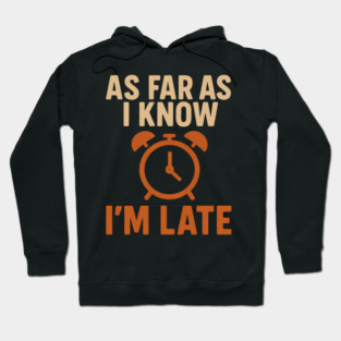 As Far As I Know I’m Late Funny Relatable Quote Graphic Hoodie