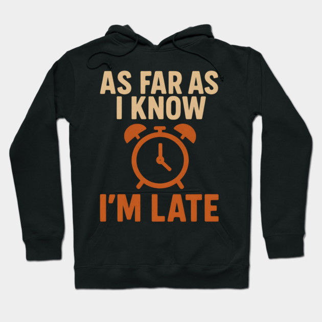 As Far As I Know I’m Late Funny Relatable Quote Graphic Hoodie by MakerMind8.2