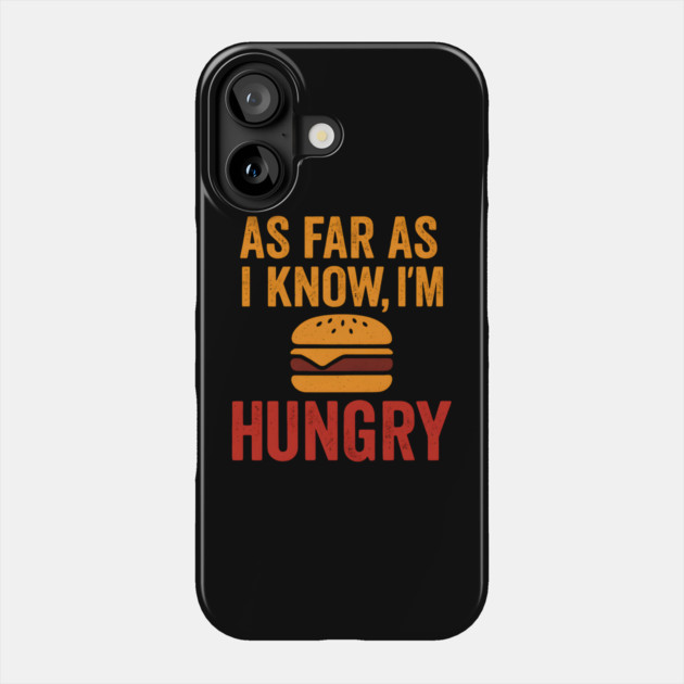 As Far As I Know I’m Hungry Funny Food Craving Quote Graphic Phone Case by MakerMind8.2
