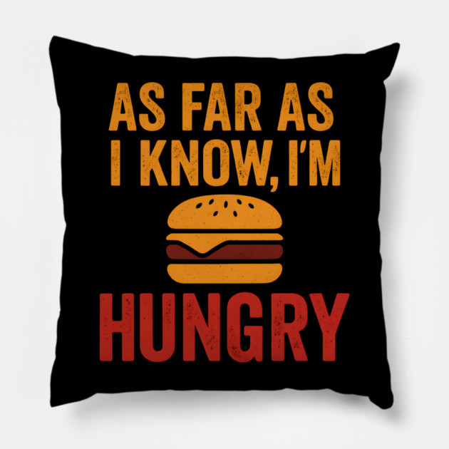 As Far As I Know I’m Hungry Funny Food Craving Quote Graphic Pillow by MakerMind8.2