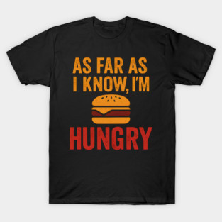 As Far As I Know I’m Hungry Funny Food Craving Quote Graphic T-Shirt