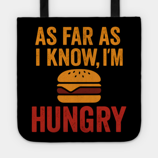 As Far As I Know I’m Hungry Funny Food Craving Quote Graphic Tote by MakerMind8.2