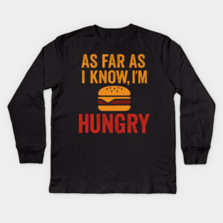As Far As I Know I’m Hungry Funny Food Craving Quote Graphic Kids Long Sleeve T-Shirt