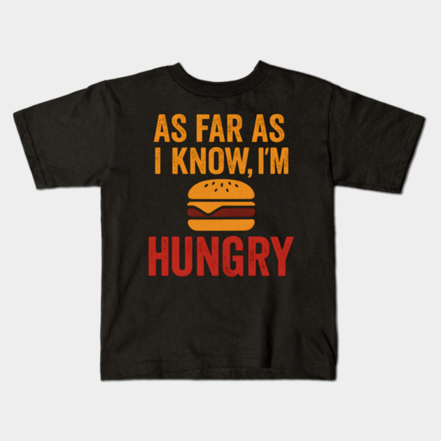 As Far As I Know I’m Hungry Funny Food Craving Quote Graphic Kids T-Shirt by MakerMind8.2