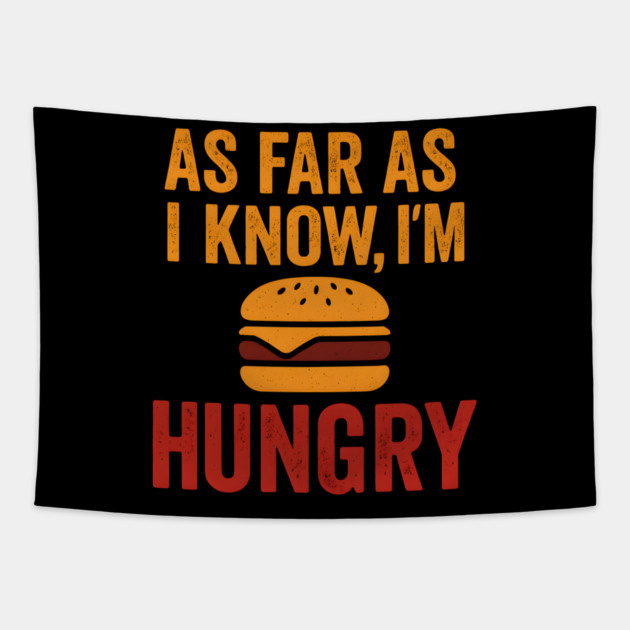 As Far As I Know I’m Hungry Funny Food Craving Quote Graphic Tapestry by MakerMind8.2