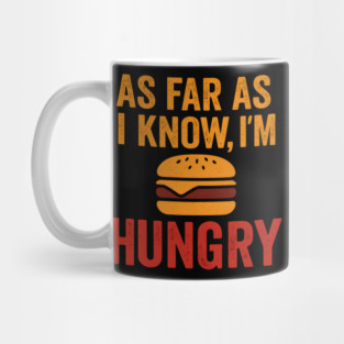 As Far As I Know I’m Hungry Funny Food Craving Quote Graphic Mug