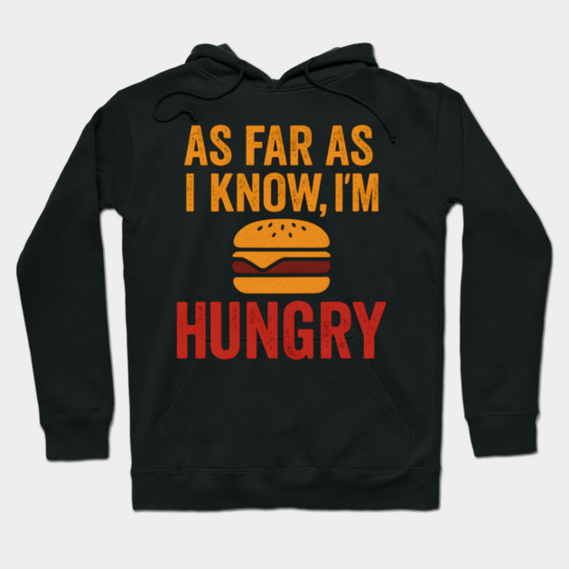 As Far As I Know I’m Hungry Funny Food Craving Quote Graphic Hoodie by MakerMind8.2