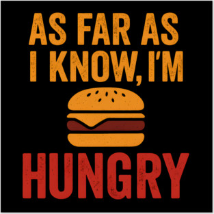 As Far As I Know I’m Hungry Funny Food Craving Quote Graphic Posters and Art