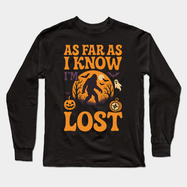 As Far As I Know I’m Lost Funny Bigfoot Halloween Quote Graphic Long Sleeve T-Shirt by MakerMind8.2