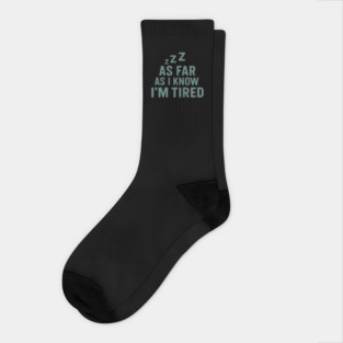 As Far As I Know I’m Tired Funny Relatable Quote Graphic Socks