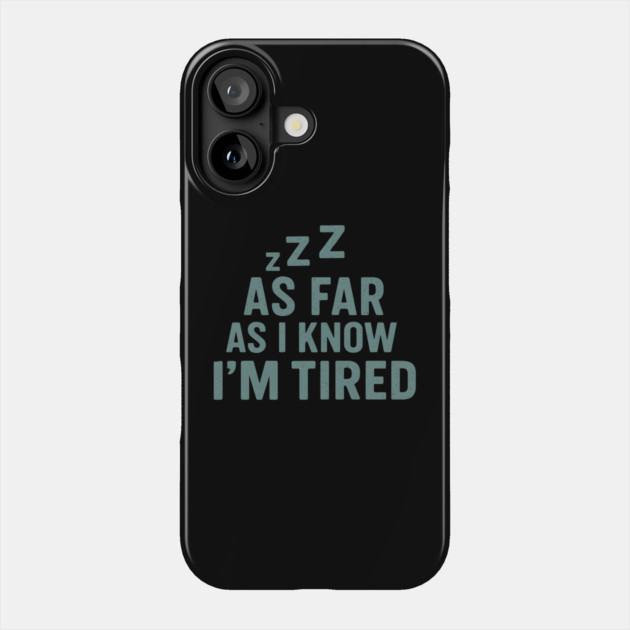 As Far As I Know I’m Tired Funny Relatable Quote Graphic Phone Case by MakerMind8.2