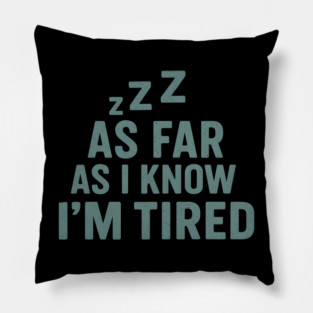 As Far As I Know I’m Tired Funny Relatable Quote Graphic Pillow