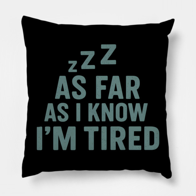As Far As I Know I’m Tired Funny Relatable Quote Graphic Pillow by MakerMind8.2