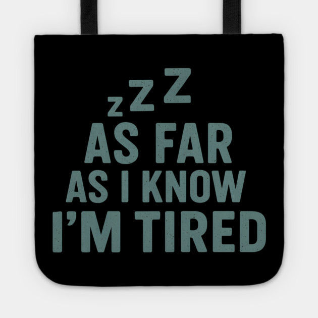 As Far As I Know I’m Tired Funny Relatable Quote Graphic Tote by MakerMind8.2