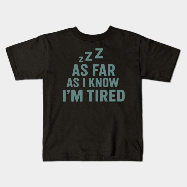 As Far As I Know I’m Tired Funny Relatable Quote Graphic Kids T-Shirt by MakerMind8.2