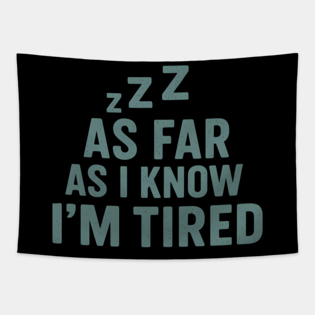 As Far As I Know I’m Tired Funny Relatable Quote Graphic Tapestry by MakerMind8.2