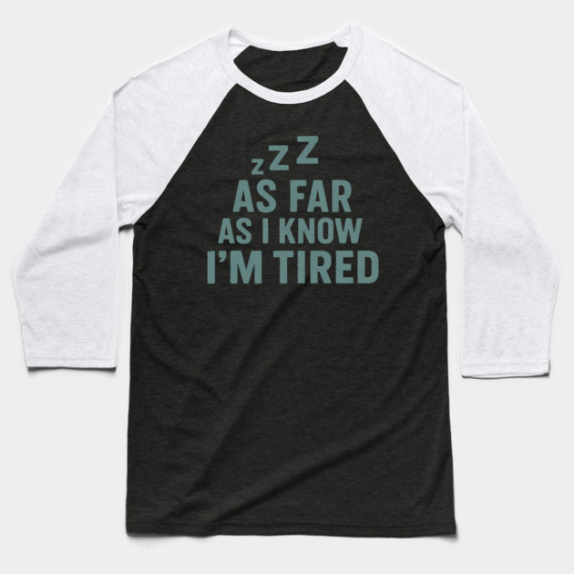 As Far As I Know I’m Tired Funny Relatable Quote Graphic Baseball T-Shirt by MakerMind8.2