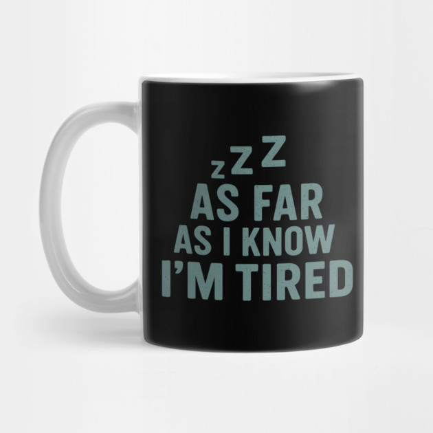 As Far As I Know I’m Tired Funny Relatable Quote Graphic by MakerMind8.2