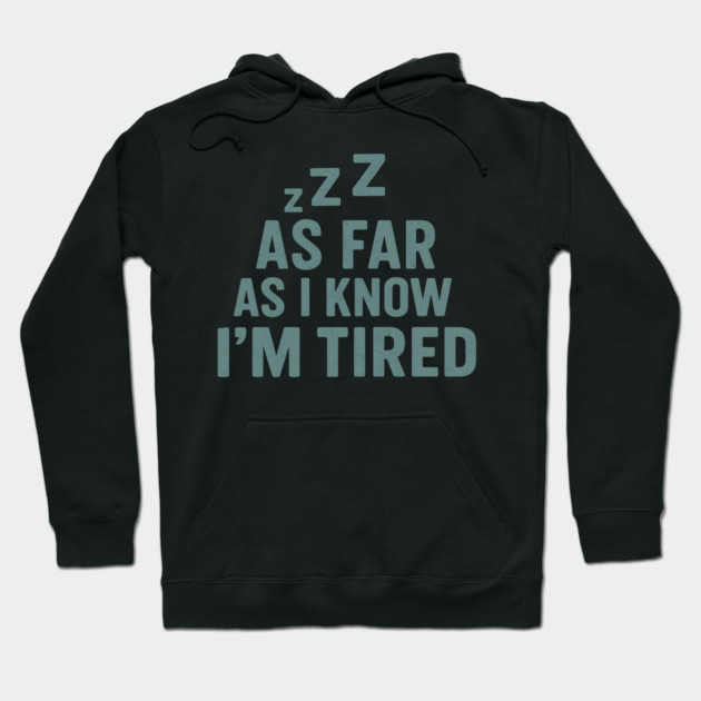 As Far As I Know I’m Tired Funny Relatable Quote Graphic Hoodie by MakerMind8.2