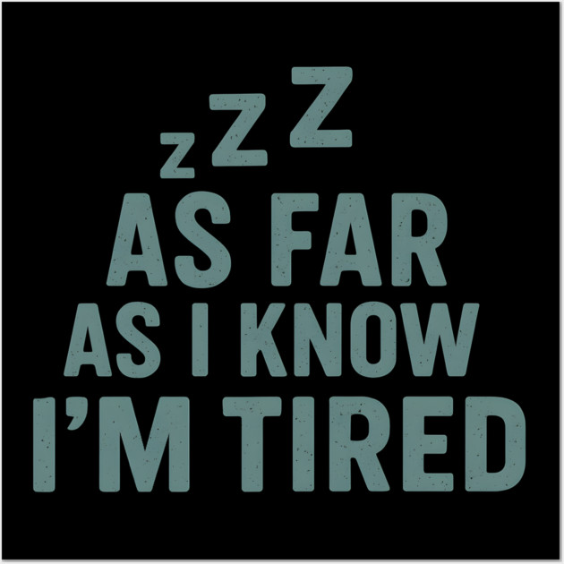 As Far As I Know I’m Tired Funny Relatable Quote Graphic Wall Art by MakerMind8.2