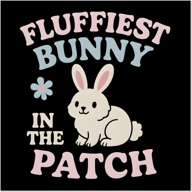 Fluffiest Bunny in the Patch Cute Easter Spring Quote Graphic Wall Art by MakerMind8.2