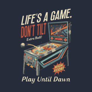 Life’s a Game, Don’t Tilt - Pinball Gamer T-Shirt