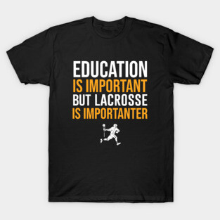 Education Is Important But Lacrosse Is Importanter T-Shirt