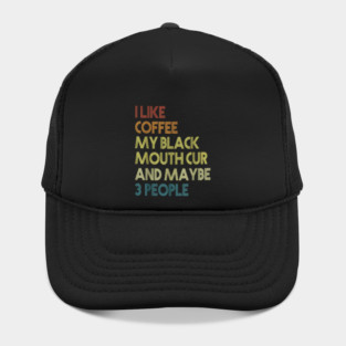i like coffee my black mouthcur and maybe 3 people Hat