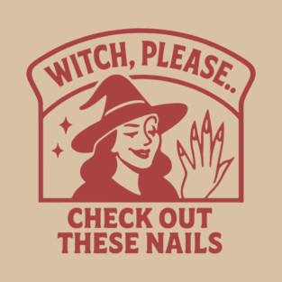 Witch Please.. Check Out These Nails T-Shirt